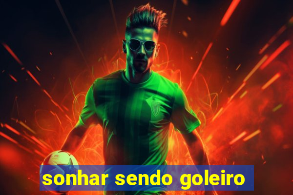 sonhar sendo goleiro